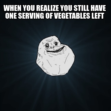 when-you-realize-you-still-have-one-serving-of-vegetables-left