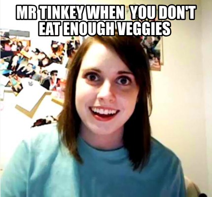 mr-tinkey-when-you-dont-eat-enough-veggies