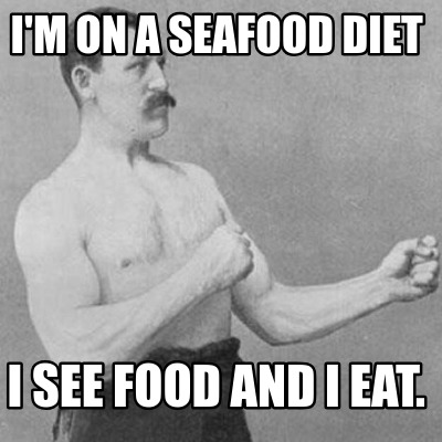 im-on-a-seafood-diet-i-see-food-and-i-eat