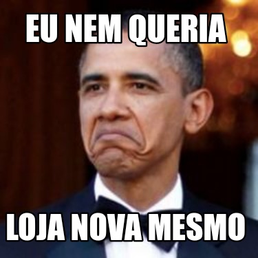 eu-nem-queria-loja-nova-mesmo