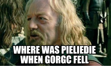 where-was-pieliedie-when-gorgc-fell1