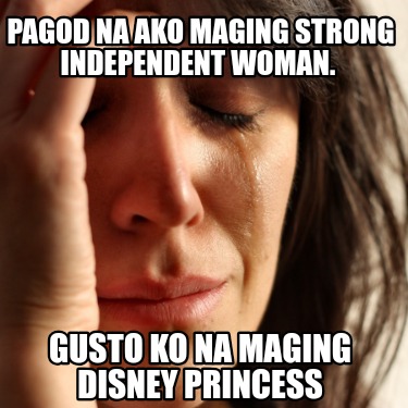 pagod-na-ako-maging-strong-independent-woman.-gusto-ko-na-maging-disney-princess