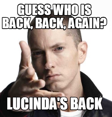 guess-who-is-back-back-again-lucindas-back