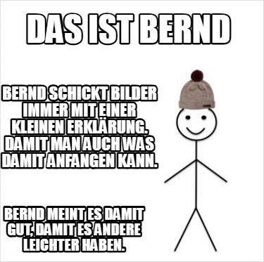 das-ist-bernd-bernd-schickt-bilder-immer-mit-einer-kleinen-erklrung.-damit-man-a