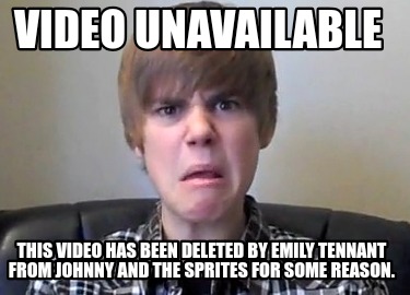 video-unavailable-this-video-has-been-deleted-by-emily-tennant-from-johnny-and-t