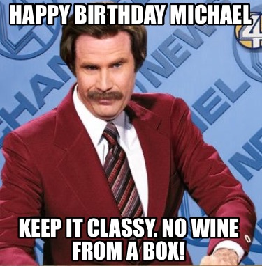 happy-birthday-michael-keep-it-classy.-no-wine-from-a-box