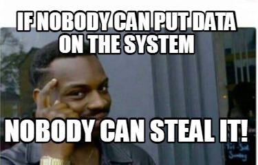 if-nobody-can-put-data-on-the-system-nobody-can-steal-it