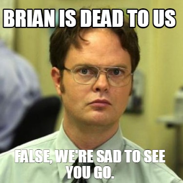 brian-is-dead-to-us-false-were-sad-to-see-you-go