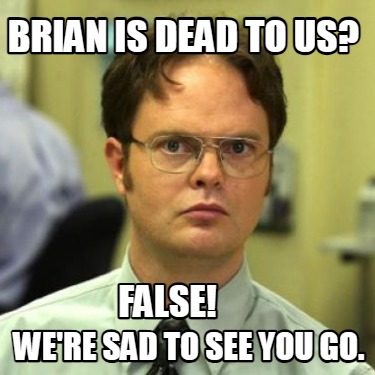 brian-is-dead-to-us-were-sad-to-see-you-go.-false