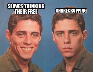 slaves-thinking-their-free-sharecropping