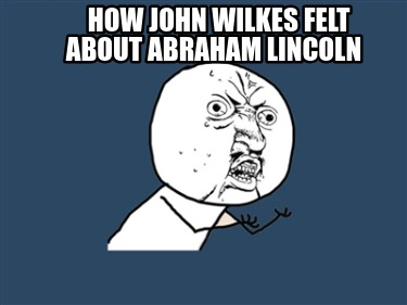 how-john-wilkes-felt-about-abraham-lincoln