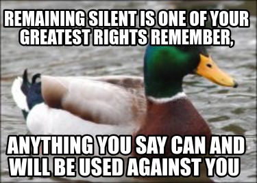 remaining-silent-is-one-of-your-greatest-rights-remember-anything-you-say-can-an