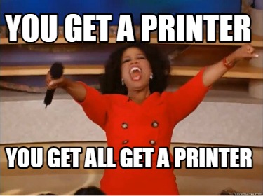 you-get-a-printer-you-get-all-get-a-printer