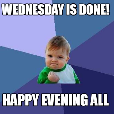 wednesday-is-done-happy-evening-all