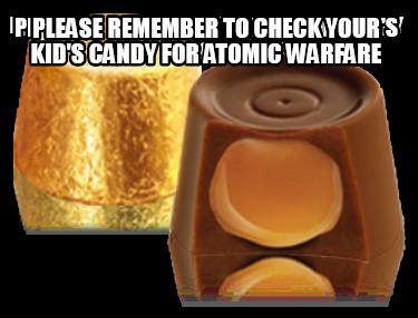 please-remember-to-check-your-kids-candy-for-atomic-warfare