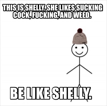 this-is-shelly.-she-likes-sucking-cock-fucking-and-weed.-be-like-shelly