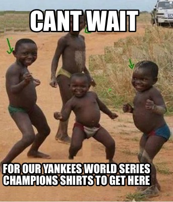 cant-wait-for-our-yankees-world-series-champions-shirts-to-get-here