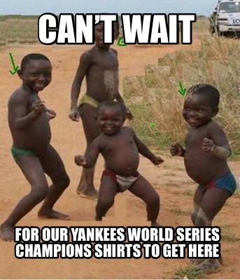 cant-wait-for-our-yankees-world-series-champions-shirts-to-get-here2