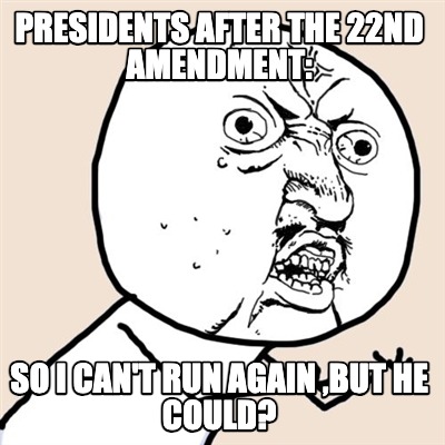 presidents-after-the-22nd-amendment-so-i-cant-run-again-but-he-could