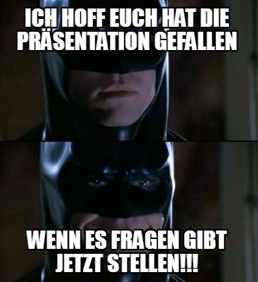 ich-hoff-euch-hat-die-prsentation-gefallen-wenn-es-fragen-gibt-jetzt-stellen