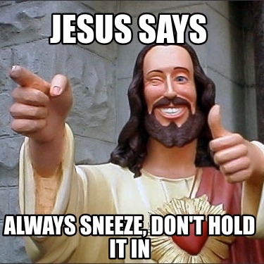 jesus-says-always-sneeze-dont-hold-it-in