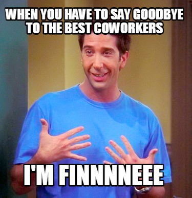 when-you-have-to-say-goodbye-to-the-best-coworkers-im-finnnneee