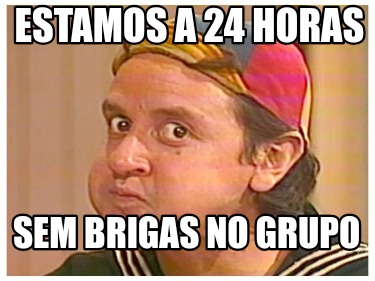 estamos-a-24-horas-sem-brigas-no-grupo