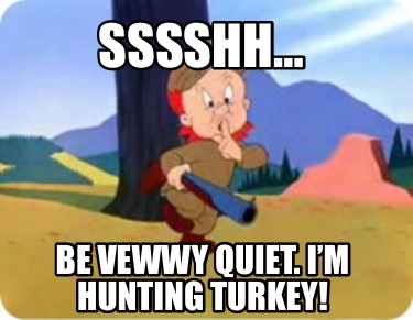 sssshh-be-vewwy-quiet.-im-hunting-turkey