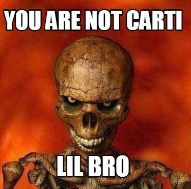 you-are-not-carti-lil-bro