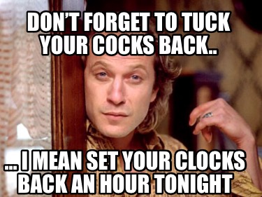 dont-forget-to-tuck-your-cocks-back..-...-i-mean-set-your-clocks-back-an-hour-to