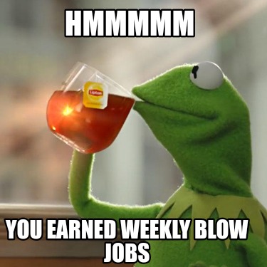 hmmmmm-you-earned-weekly-blow-jobs