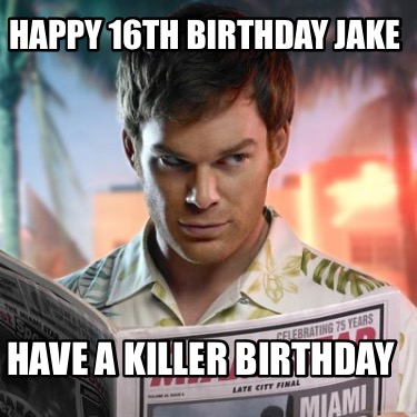 happy-16th-birthday-jake-have-a-killer-birthday