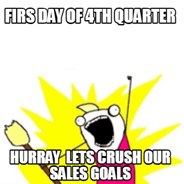 firs-day-of-4th-quarter-hurray-lets-crush-our-sales-goals