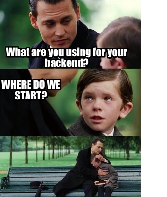 what-are-you-using-for-your-backend-where-do-we-start