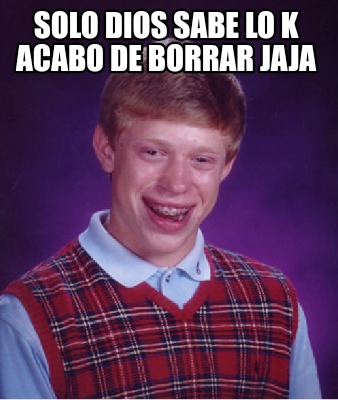 solo-dios-sabe-lo-k-acabo-de-borrar-jaja