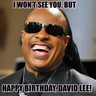 i-wont-see-you-but-happy-birthday-david-lee