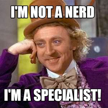 im-not-a-nerd-im-a-specialist0