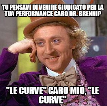 tu-pensavi-di-venire-giudicato-per-la-tua-performance-caro-dr.-brenni-le-curve-c