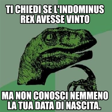 ti-chiedi-se-lindominus-rex-avesse-vinto-ma-non-conosci-nemmeno-la-tua-data-di-n