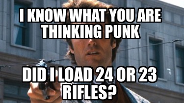 i-know-what-you-are-thinking-punk-did-i-load-24-or-23-rifles