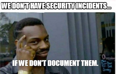 we-dont-have-security-incidents...-if-we-dont-document-them5