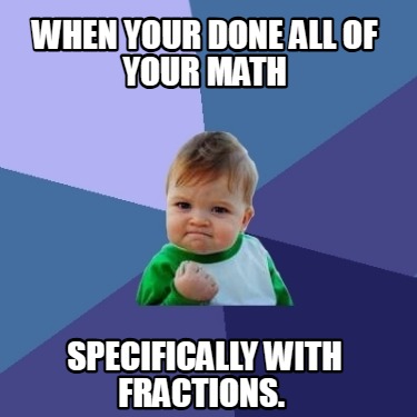 when-your-done-all-of-your-math-specifically-with-fractions