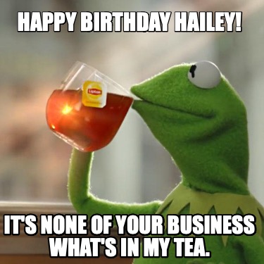 happy-birthday-hailey-its-none-of-your-business-whats-in-my-tea