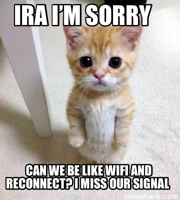 ira-im-sorry-can-we-be-like-wifi-and-reconnect-i-miss-our-signal