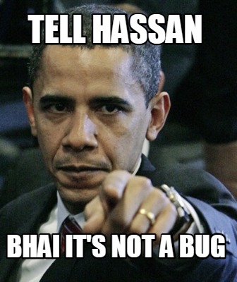 tell-hassan-bhai-its-not-a-bug