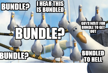 bundle-bundle-bundled-to-hell-i-hear-this-is-bundled-guys-wait-for-bundle-to-get