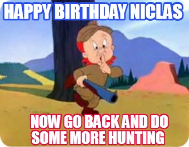 happy-birthday-niclas-now-go-back-and-do-some-more-hunting