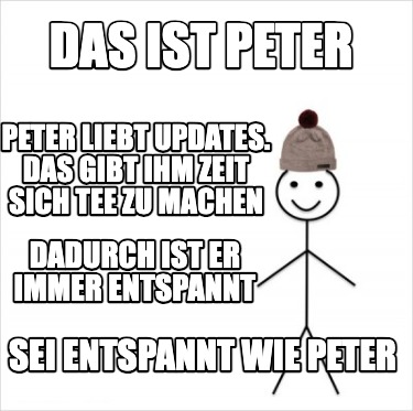 das-ist-peter-sei-entspannt-wie-peter-peter-liebt-updates.-das-gibt-ihm-zeit-sic