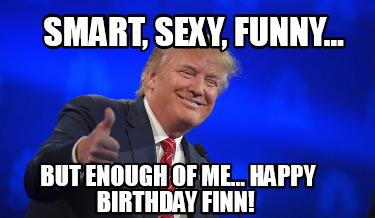 smart-sexy-funny...-but-enough-of-me...-happy-birthday-finn