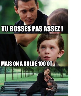 tu-bosses-pas-assez-mais-on-a-sold-100-ot